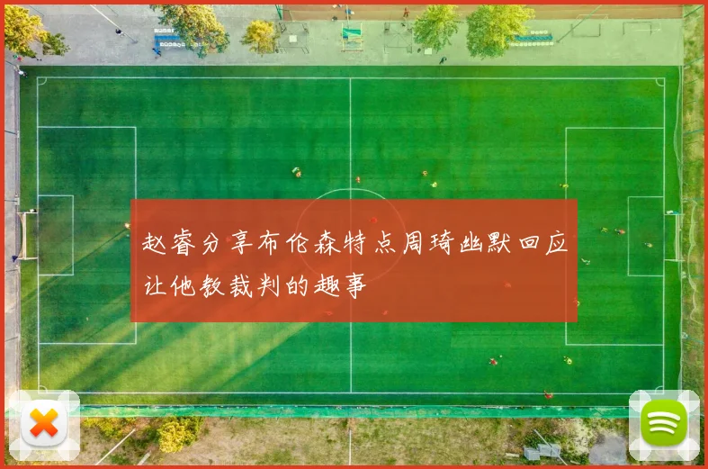 赵睿分享布伦森特点周琦幽默回应让他教裁判的趣事