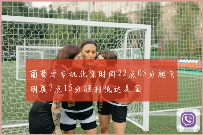 葡萄牙专机北京时间22点05分起飞明晨7点15分顺利抵达美国