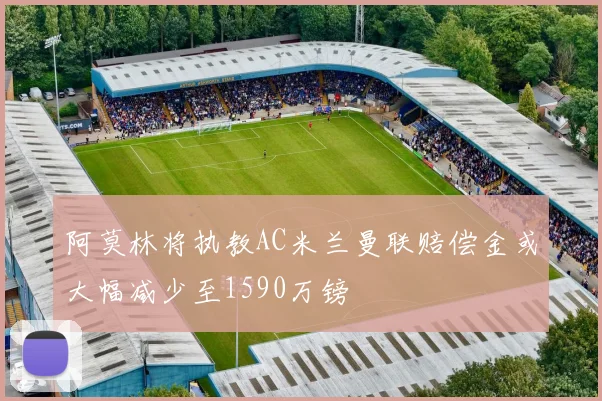 阿莫林将执教AC米兰曼联赔偿金或大幅减少至1590万镑